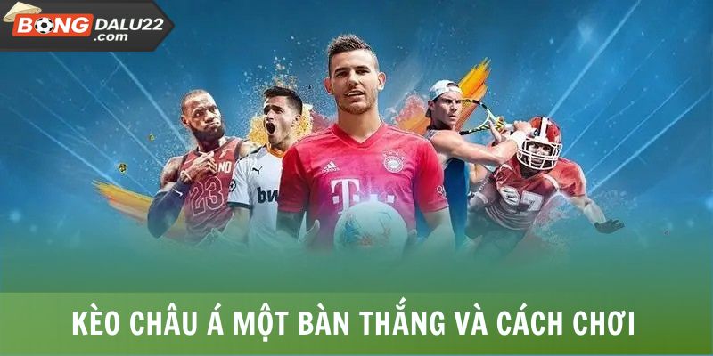 Kèo Châu Á 2025 - Chắc Kỹ Năng Thắng Lớn Không Thành Vấn Đề 7 Kèo châu Á một bàn thắng và cách chơi