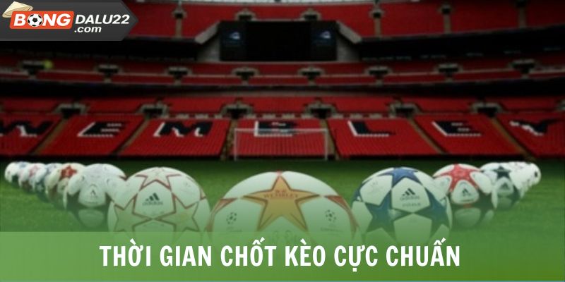 Kèo Rung - Chiến Thuật Hiệu Quả, Bắt Kèo Chuẩn Từ Chuyên Gia 7 Thời gian chốt kèo cực chuẩn