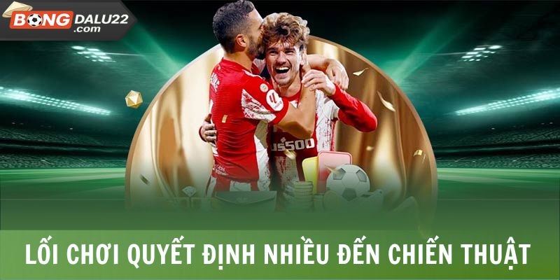 Kèo Thẻ Phạt Là Gì? Cách Tính Điểm, Mẹo Bắt Kèo Dễ Hiểu 8 Lối chơi quyết định rất nhiều đến chiến thuật