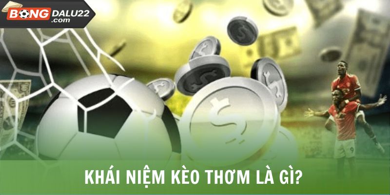 Kèo Thơm Là Gì? Dấu Hiệu Nhận Biết Và Lưu Ý Tham Gia 6 Khái niệm kèo thơm là gì?