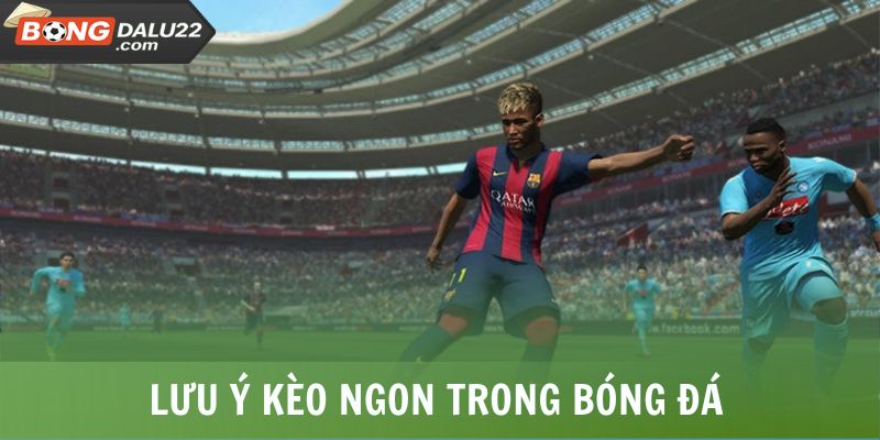 Kèo Thơm Là Gì? Dấu Hiệu Nhận Biết Và Lưu Ý Tham Gia 8 Lưu ý kèo ngon trong bóng đá